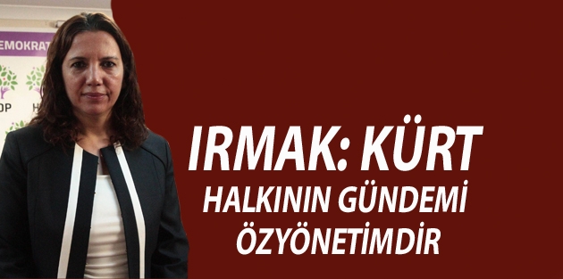 Irmak: Kürt halkının gündemi özyönetimdir