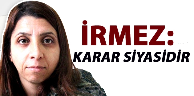 İrmez: Karar siyasidir