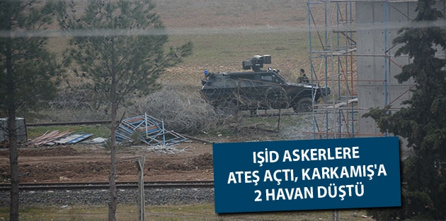 IŞİD Carablus'tan askerlere ateş açtı, Karkamış'a 2 havan düştü