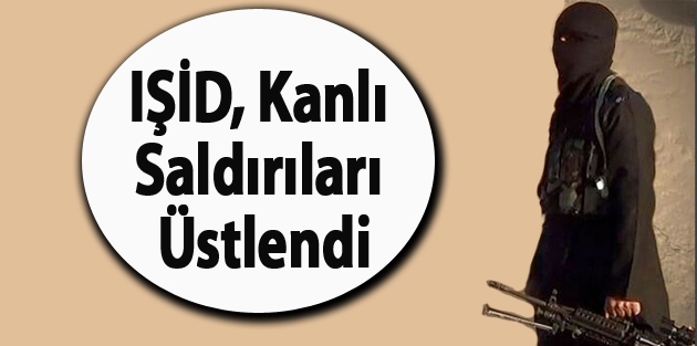 IŞİD, Kanlı Saldırıları Üstlendi