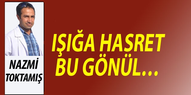 Işığa hasret bu gönül…