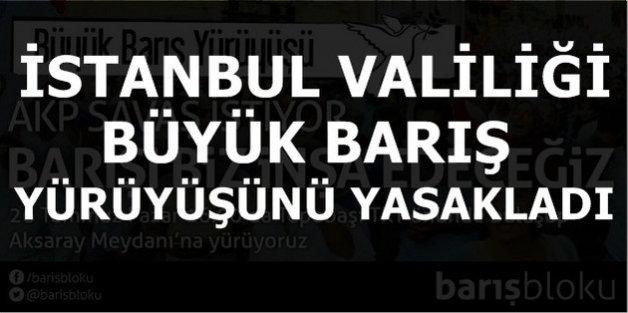 İstanbul Valiliği Büyük Barış Yürüyüşü’nü yasakladı