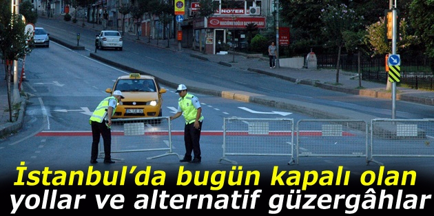 İstanbul’da bugün kapalı olan yollar ve alternatif güzergâhlar