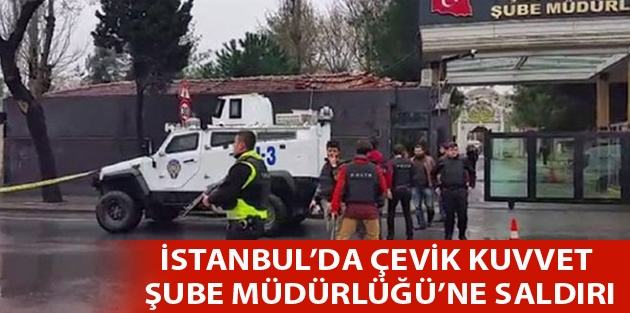 İstanbul’da Çevik Kuvvet Şube Müdürlüğü’ne saldırı