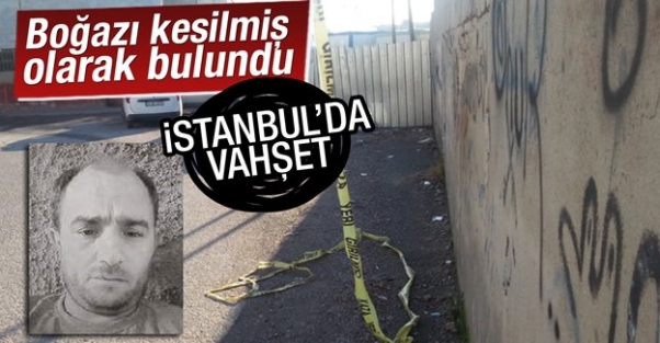 İstanbul'da vahşet! Boğazı kesilmiş olarak bulundu