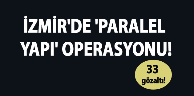 İzmir'de 'paralel yapı' operasyonu!