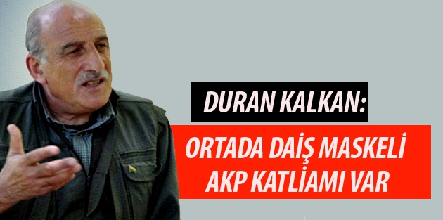 Kalkan: Ortada DAİŞ maskeli AKP katliamı var