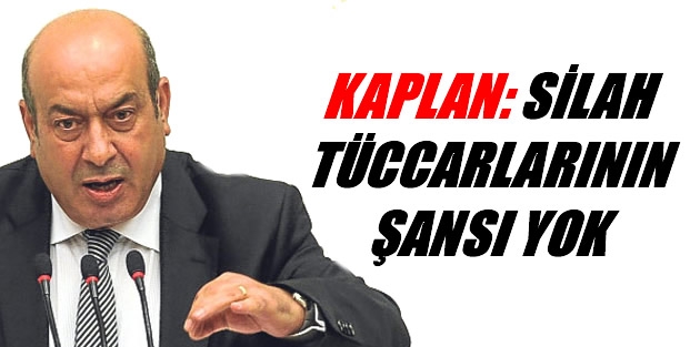 Kaplan: Silah tüccarlarının şansı yok