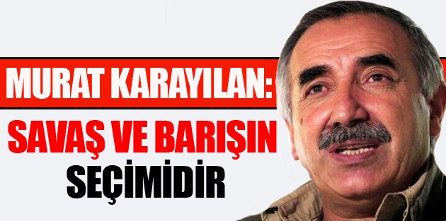 Karayılan: Savaş ve barışın seçimidir