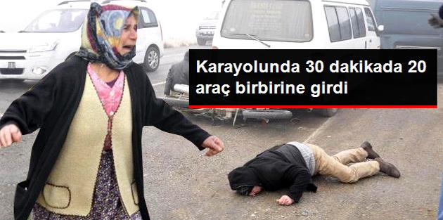 Karayolunda 30 Dakika İçinde 20 Araç Birbirine Girdi