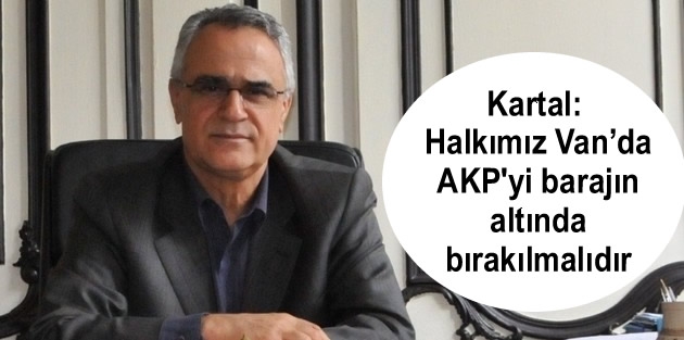 Kartal: Halkımız Van’da AKP'yi barajın altında bırakılmalıdır