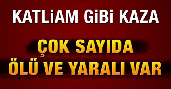 Katliam gibi kaza! Çok sayıda ölü ve yaralı var