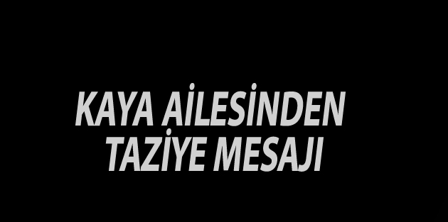 Kaya Ailesinden taziye mesajı