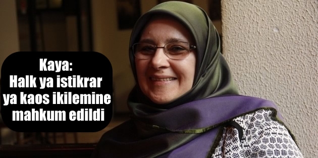 Kaya: Halk ya istikrar ya kaos ikilemine mahkum edildi