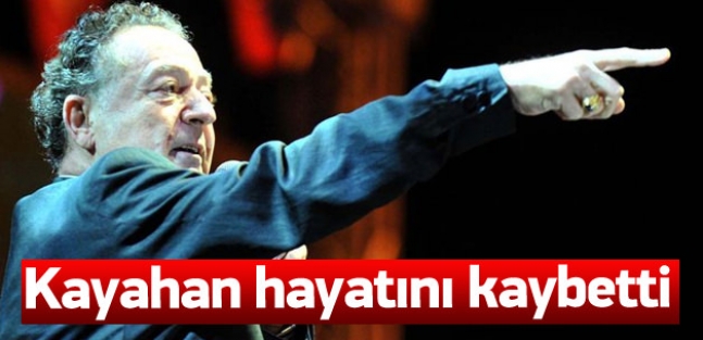 Kayahan hayatını kaybetti