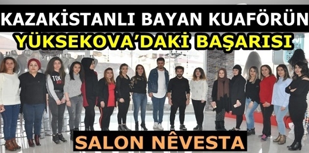 Kazakistanlı Bayan Kuaförün Yüksekova’daki Başarısı