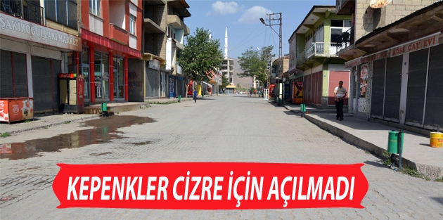 Kepenkler Cizre için açılmadı