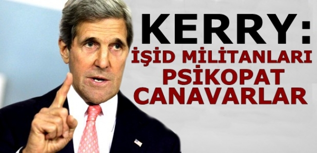 Kerry: IŞİD militanları psikopat canavarlar