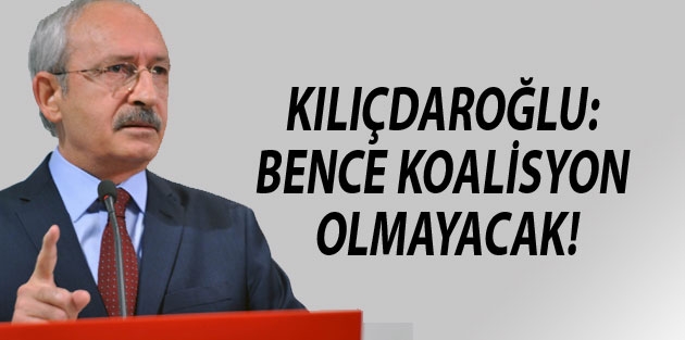 Kılıçdaroğlu: bence koalisyon olmayacak!