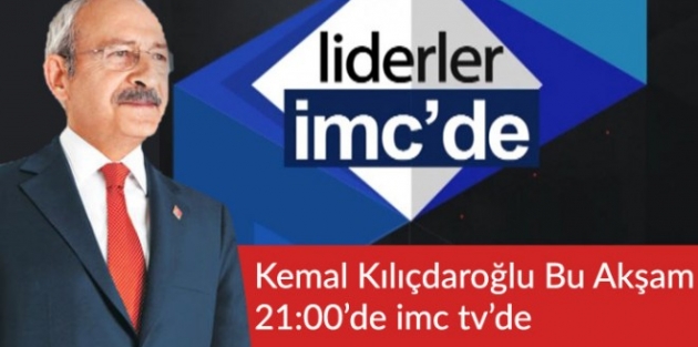 Kılıçdaroğlu bu akşam 21:00’de imc tv’de