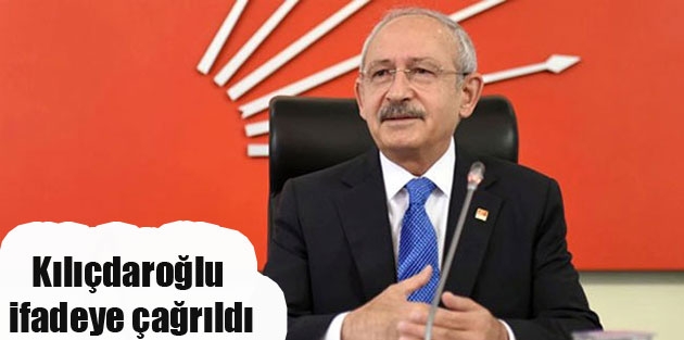 Kılıçdaroğlu ifadeye çağrıldı