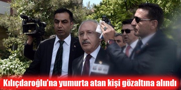 Kılıçdaroğlu’na yumurta atan kişi gözaltına alındı