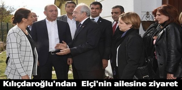 Kılıçdaroğlu'ndan Elçi'nin ailesine ziyaret