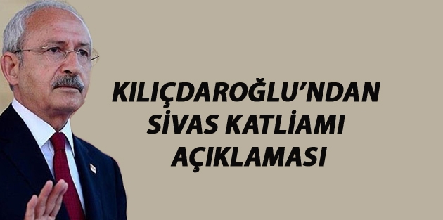 Kılıçdaroğlu’ndan Sivas Katliamı açıklaması