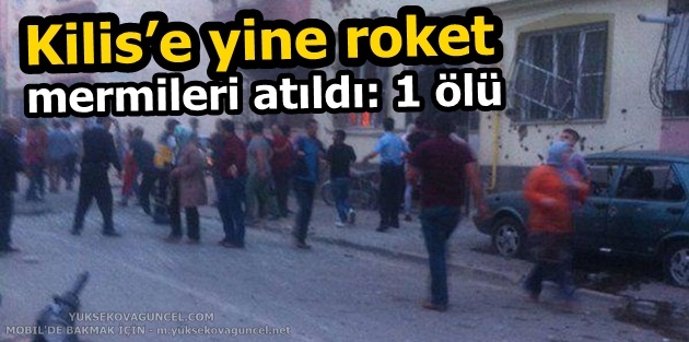 Kilis’e yine roket mermileri atıldı: 1 ölü