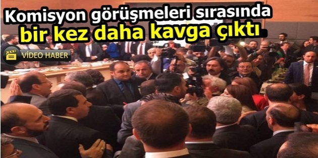 Komisyon'da yine kavga yaşandı