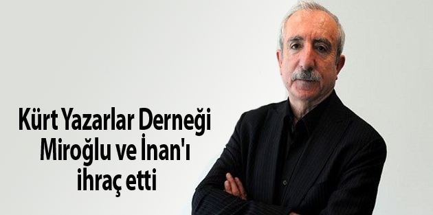 Kürt Yazarlar Derneği Miroğlu ve İnan'ı ihraç etti