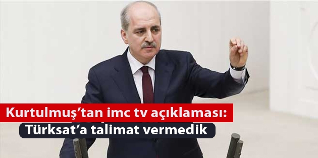 Kurtulmuş’tan imc tv açıklaması: Türksat’a talimat vermedik