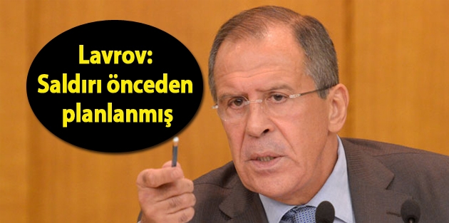 Lavrov: Saldırı önceden planlanmış