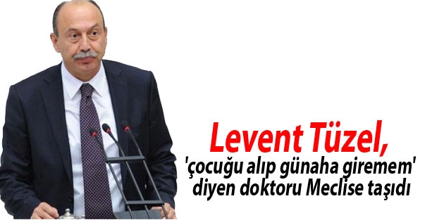 Levent Tüzel, 'çocuğu alıp günaha giremem' diyen doktoru Meclise taşıdı