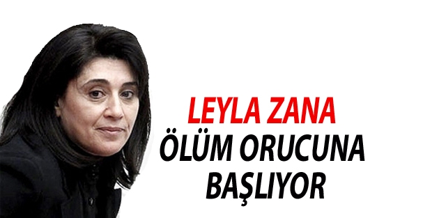 Leyla Zana ölüm orucuna başlıyor