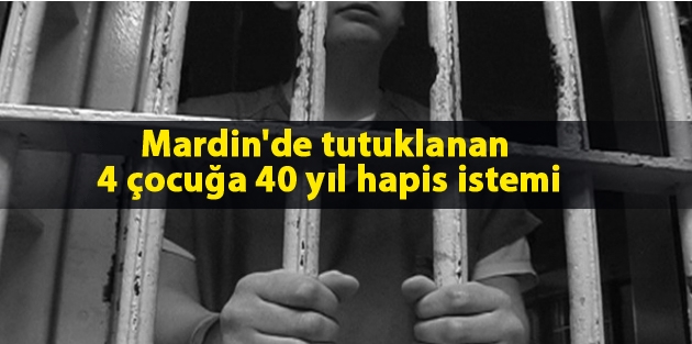 Mardin'de tutuklanan 4 çocuğa 40 yıl hapis istemi