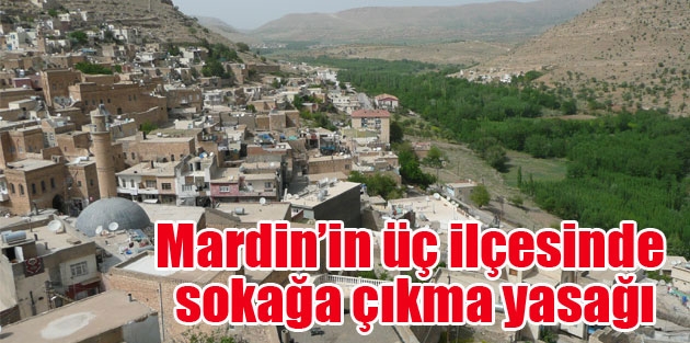 Mardin’in üç ilçesinde sokağa çıkma yasağı