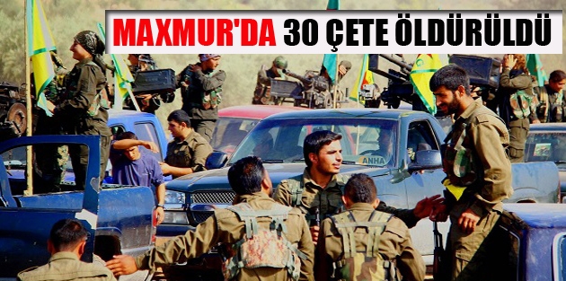 Maxmur'da 30 çete öldürüldü