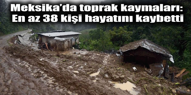 Meksika’da toprak kaymaları: En az 38 kişi hayatını kaybetti