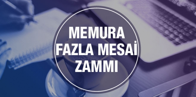 Memur fazla mesai ücreti zammı 