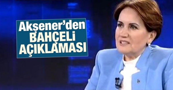 Meral Akşener'den Bahçeli açıklaması