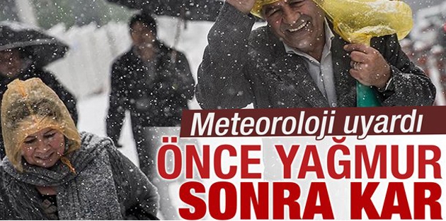 Meteoroloji'den uyarı! Önce yağmur sonra kar