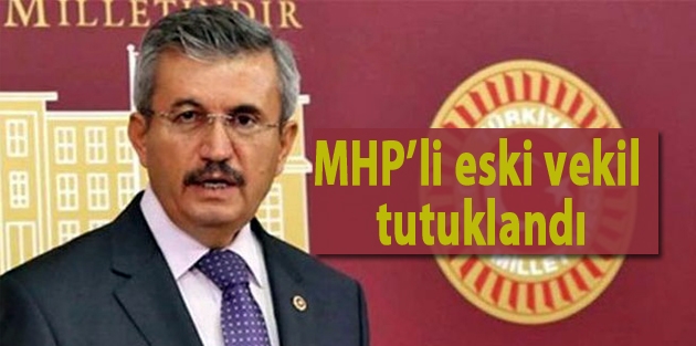 MHP’li eski vekil tutuklandı