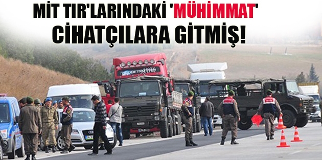 MİT TIR'larındaki 'mühimmat' cihatçılara gitmiş!