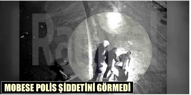 MOBESE polis şiddetini görmedi