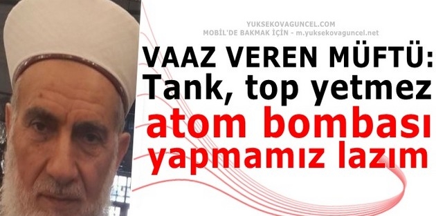 Müftü: Tank, top yetmez atom bombası...