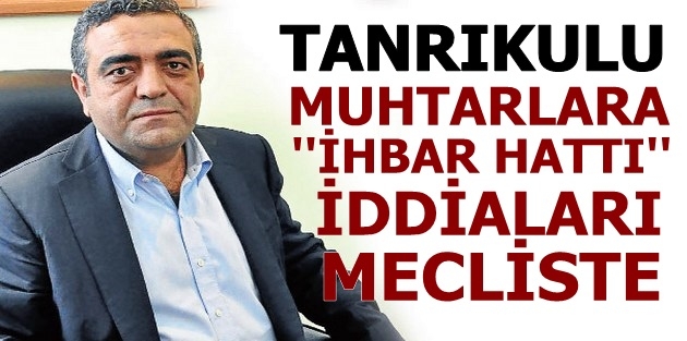 Muhtarlara ‘ihbar hattı’ iddiaları Mecliste