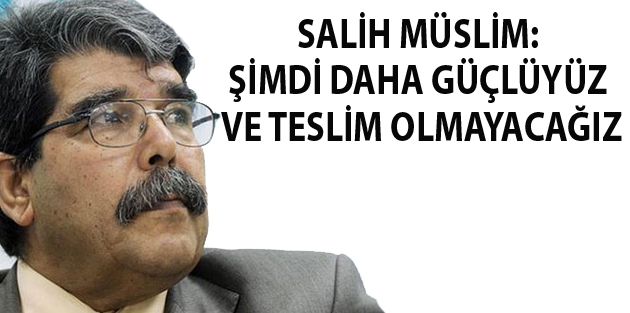 Müslim: Şimdi daha güçlüyüz ve teslim olmayacağız