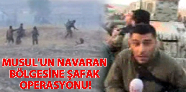 Musul'un Navaran bölgesine şafak operasyonu!