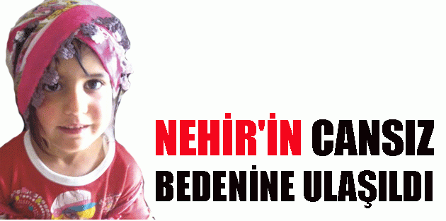 Nehir'in cansız bedenine ulaşıldı